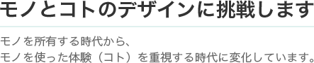 モノとコトのデザインに挑戦します